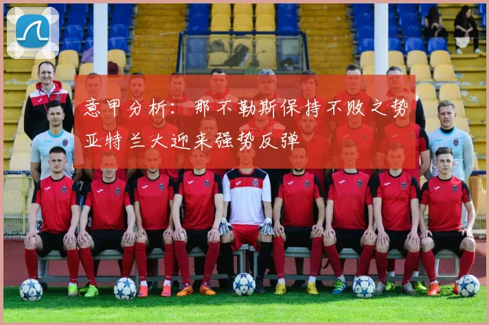 意甲分析：那不勒斯保持不败之势亚特兰大迎来强势反弹